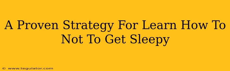 A Proven Strategy For Learn How To Not To Get Sleepy