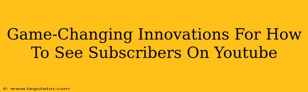Game-Changing Innovations For How To See Subscribers On Youtube