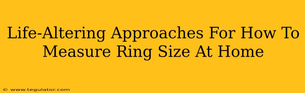 Life-Altering Approaches For How To Measure Ring Size At Home