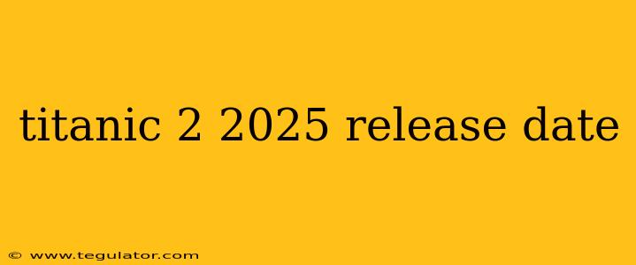 titanic 2 2025 release date
